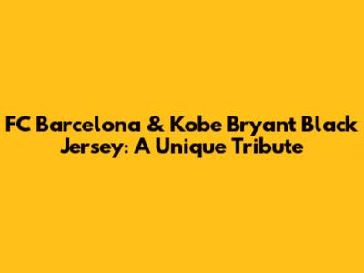 FC Barcelona & Kobe Bryant Black Jersey: A Unique Tribute
