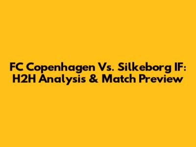 FC Copenhagen Vs. Silkeborg IF: H2H Analysis & Match Preview