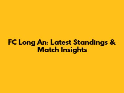 FC Long An: Latest Standings & Match Insights