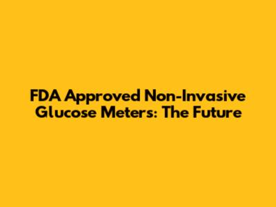 FDA Approved Non-Invasive Glucose Meters: The Future