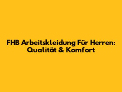 FHB Arbeitskleidung Für Herren: Qualität & Komfort