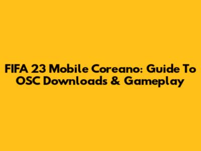 FIFA 23 Mobile Coreano: Guide To OSC Downloads & Gameplay
