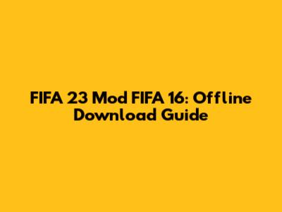 FIFA 23 Mod FIFA 16: Offline Download Guide