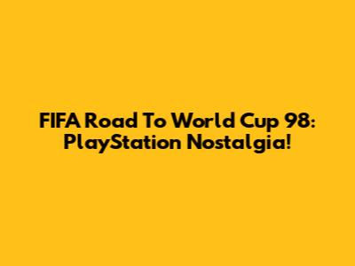 FIFA Road To World Cup 98: PlayStation Nostalgia!