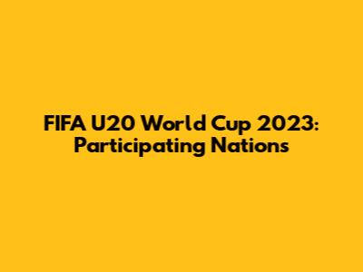 FIFA U20 World Cup 2023: Participating Nations