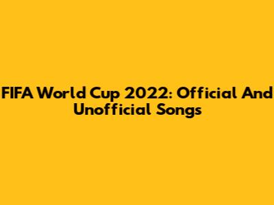 FIFA World Cup 2022: Official And Unofficial Songs