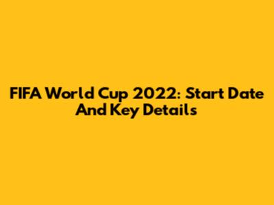 FIFA World Cup 2022: Start Date And Key Details