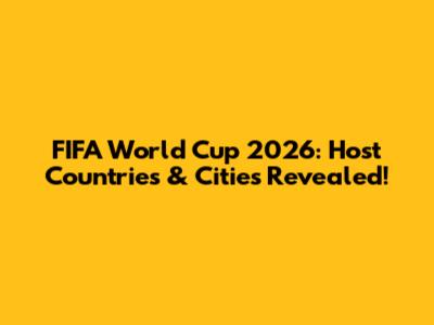 FIFA World Cup 2026: Host Countries & Cities Revealed!