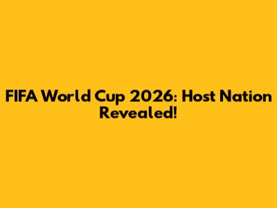 FIFA World Cup 2026: Host Nation Revealed!