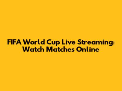 FIFA World Cup Live Streaming: Watch Matches Online