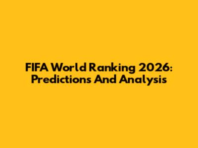FIFA World Ranking 2026: Predictions And Analysis