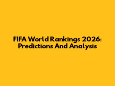 FIFA World Rankings 2026: Predictions And Analysis