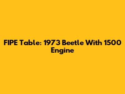 FIPE Table: 1973 Beetle With 1500 Engine