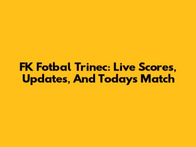 FK Fotbal Trinec: Live Scores, Updates, And Today's Match