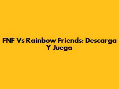 FNF Vs Rainbow Friends: Descarga Y Juega