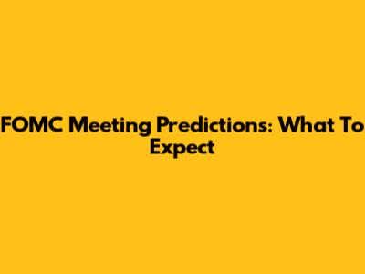 FOMC Meeting Predictions: What To Expect