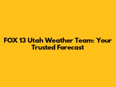 FOX 13 Utah Weather Team: Your Trusted Forecast
