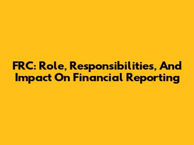 FRC: Role, Responsibilities, And Impact On Financial Reporting