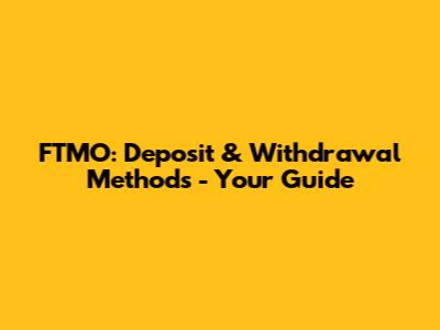 FTMO: Deposit & Withdrawal Methods - Your Guide