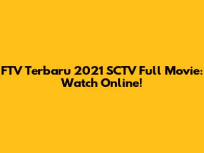 FTV Terbaru 2021 SCTV Full Movie: Watch Online!