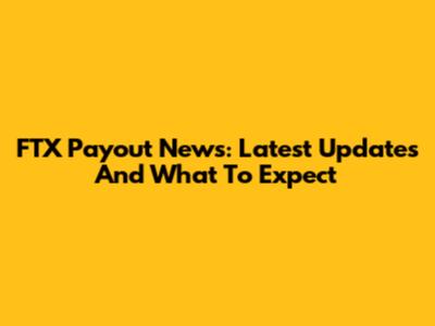 FTX Payout News: Latest Updates And What To Expect
