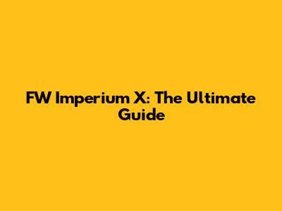 FW Imperium X: The Ultimate Guide