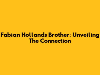 Fabian Holland's Brother: Unveiling The Connection