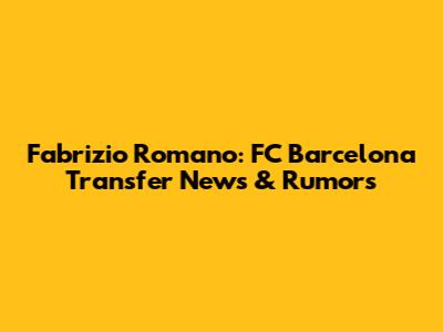Fabrizio Romano: FC Barcelona Transfer News & Rumors