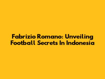 Fabrizio Romano: Unveiling Football Secrets In Indonesia