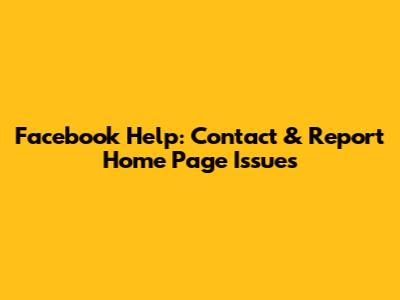 Facebook Help: Contact & Report Home Page Issues