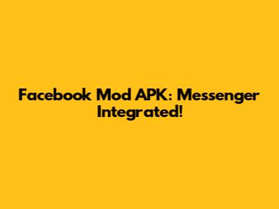 Facebook Mod APK: Messenger Integrated!