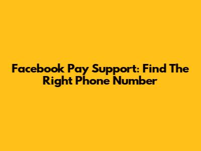 Facebook Pay Support: Find The Right Phone Number