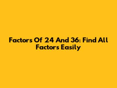 Factors Of 24 And 36: Find All Factors Easily