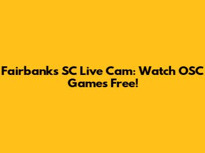 Fairbanks SC Live Cam: Watch OSC Games Free!