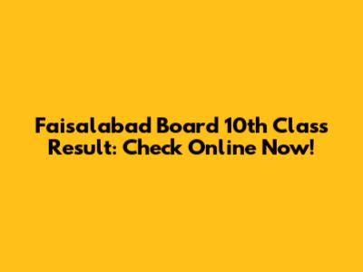 Faisalabad Board 10th Class Result: Check Online Now!