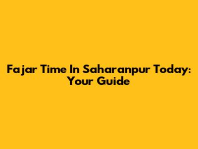 Fajar Time In Saharanpur Today: Your Guide