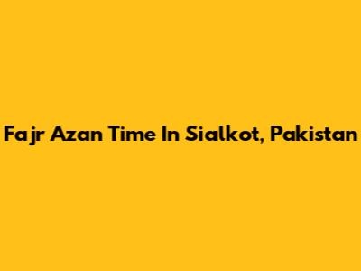 Fajr Azan Time In Sialkot, Pakistan