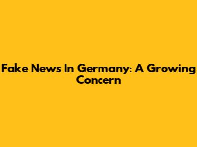 Fake News In Germany: A Growing Concern