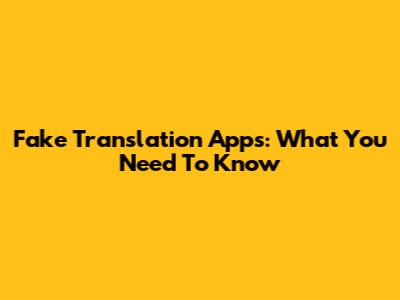 Fake Translation Apps: What You Need To Know