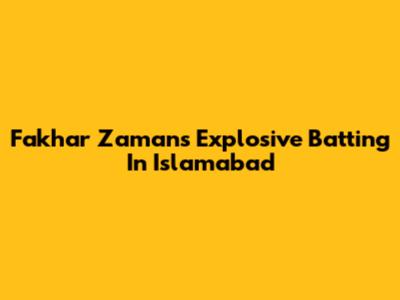 Fakhar Zaman's Explosive Batting In Islamabad
