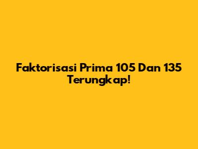 Faktorisasi Prima 105 Dan 135 Terungkap!