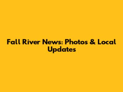Fall River News: Photos & Local Updates