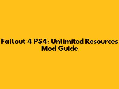Fallout 4 PS4: Unlimited Resources Mod Guide
