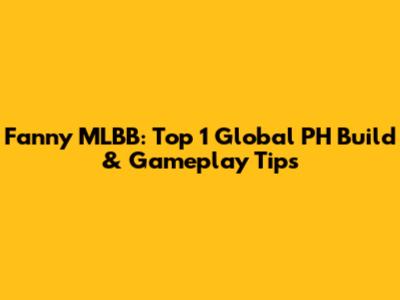 Fanny MLBB: Top 1 Global PH Build & Gameplay Tips