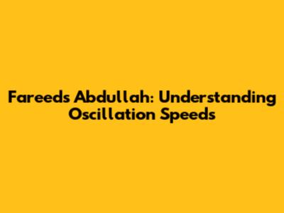 Fareed's Abdullah: Understanding Oscillation Speeds