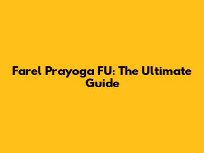 Farel Prayoga FU: The Ultimate Guide