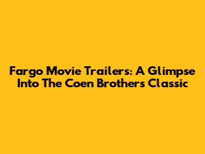 Fargo Movie Trailers: A Glimpse Into The Coen Brothers' Classic