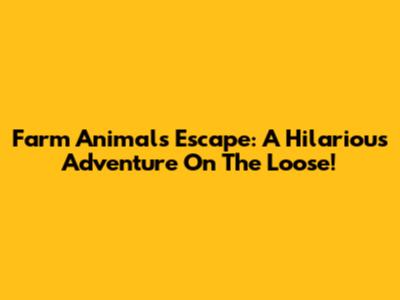 Farm Animals Escape: A Hilarious Adventure On The Loose!
