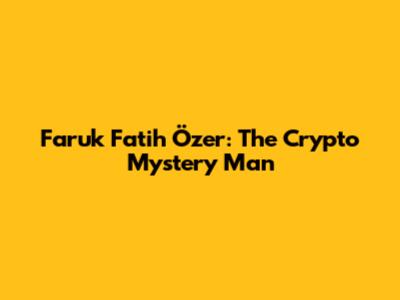 Faruk Fatih Özer: The Crypto Mystery Man