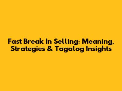 Fast Break In Selling: Meaning, Strategies & Tagalog Insights